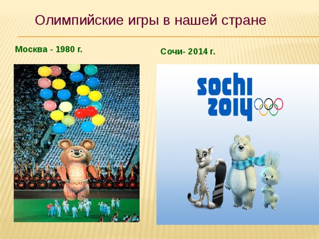  Олимпийские игры в нашей стране Москва - 1980 г. Сочи- 2014 г.  