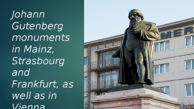 Johann Gutenberg monuments in Mainz, Strasbourg and Frankfurt, as well as in Vienna. 