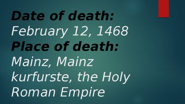 Date of death:  February 12, 1468  Place of death:  Mainz, Mainz kurfurste, the Holy Roman Empire 