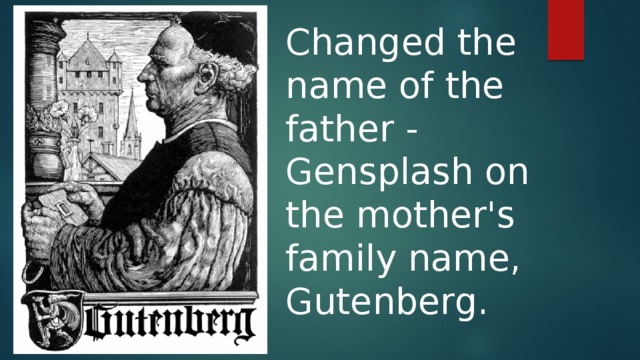 Changed the name of the father - Gensplash on the mother's family name, Gutenberg. 