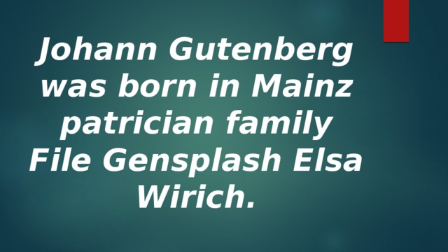 Johann Gutenberg was born in Mainz patrician family File Gensplash Elsa Wirich. 