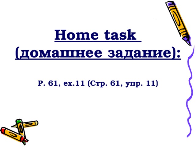 Home task ( домашнее задание):  P. 61, ex.11 (Стр. 61, упр. 11)   