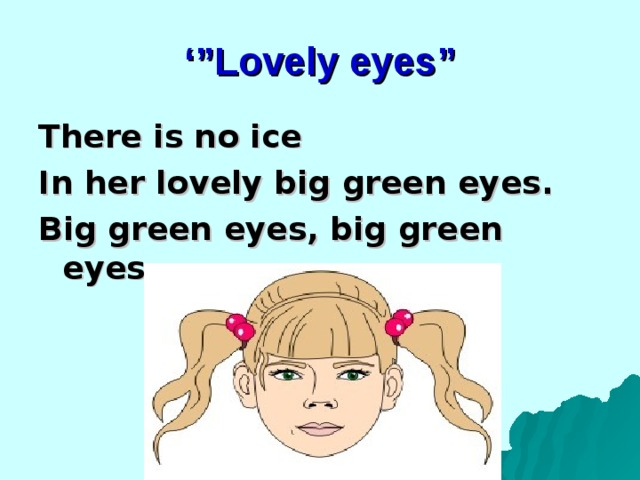 ‘” Lovely eyes” There is no ice In her lovely big green eyes. Big green eyes, big green eyes. 