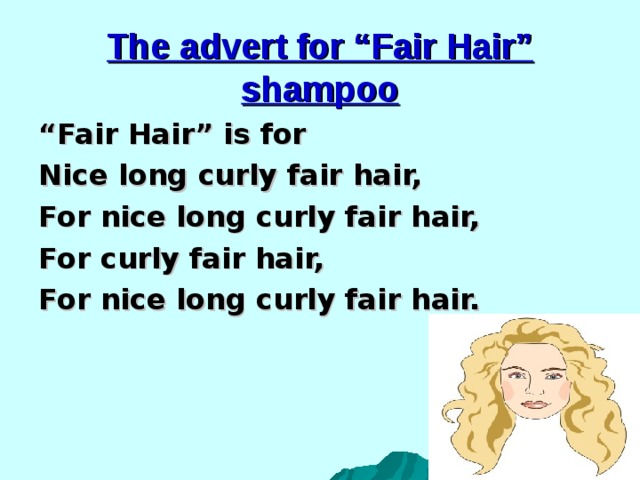 The advert for “Fair Hair” shampoo “ Fair Hair” is for Nice long curly fair hair, For nice long curly fair hair, For curly fair hair, For nice long curly fair hair. 