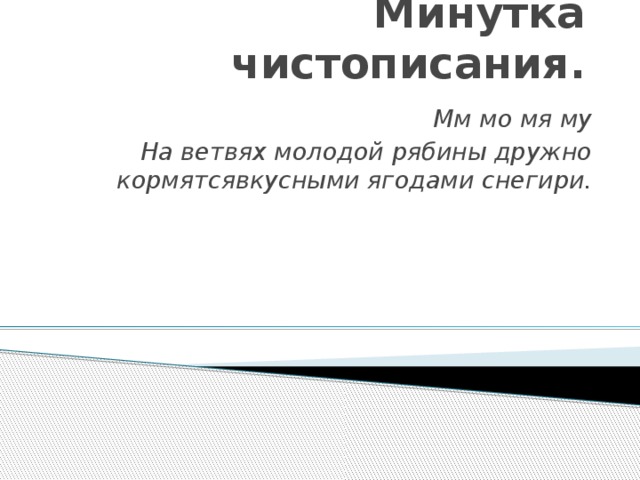 Минутка чистописания. Мм мо мя му На ветвях молодой рябины дружно кормятсявкусными ягодами снегири. 