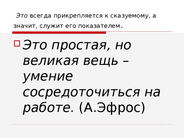   Это  всегда прикрепляется к сказуемому, а значит, служит его показателем . Это простая, но великая вещь – умение сосредоточиться на работе.  (А.Эфрос) 