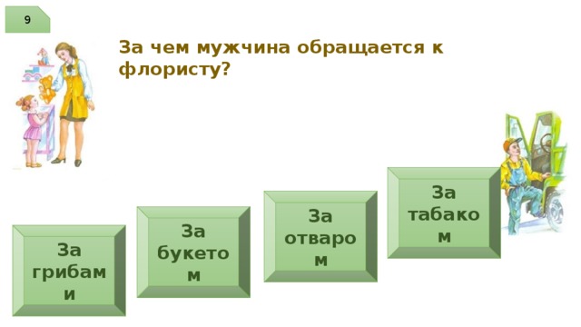 9 За чем мужчина обращается к флористу? За табаком За отваром За букетом За грибами