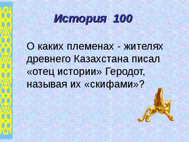 История 100  О каких племенах - жителях древнего Казахстана писал «отец истории» Геродот, называя их «скифами»? 