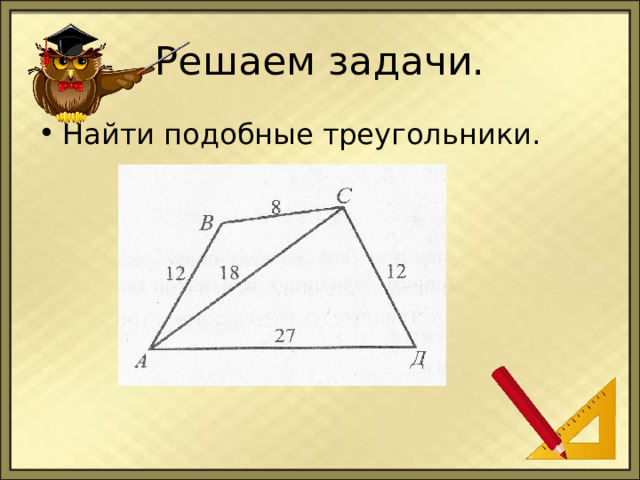 Решаем задачи. Найти подобные треугольники. 