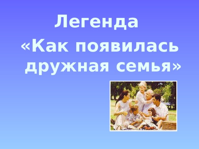 Легенда «Как появилась дружная семья» 