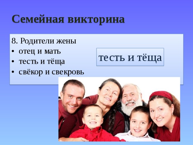 Семейная викторина 8. Родители жены • отец и мать • тесть и тёща • свёкор и свекровь тесть и тёща 