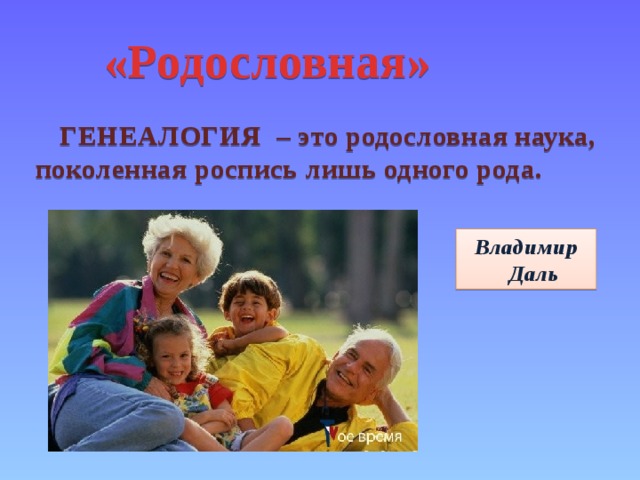 «Родословная» ГЕНЕАЛОГИЯ – это родословная наука, поколенная роспись лишь одного рода. Владимир Даль 