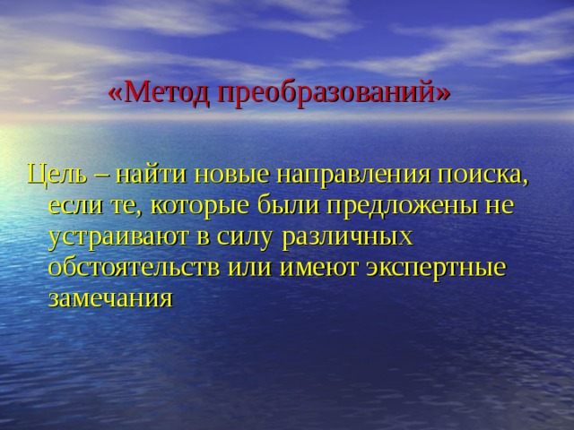 «Метод преобразований» Цель – найти новые направления поиска, если те, которые были предложены не устраивают в силу различных обстоятельств или имеют экспертные замечания  