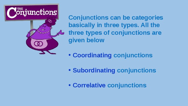 Conjunctions can be categories basically in three types. All the three types of conjunctions are given below  Coordinating conjunctions  Subordinating conjunctions   Correlative conjunctions 
