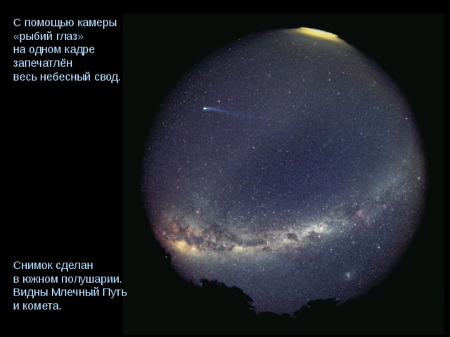 С помощью камеры «рыбий глаз» на одном кадре запечатлён весь небесный свод. Снимок сделан в южном полушарии. Видны Млечный Путь и комета. 