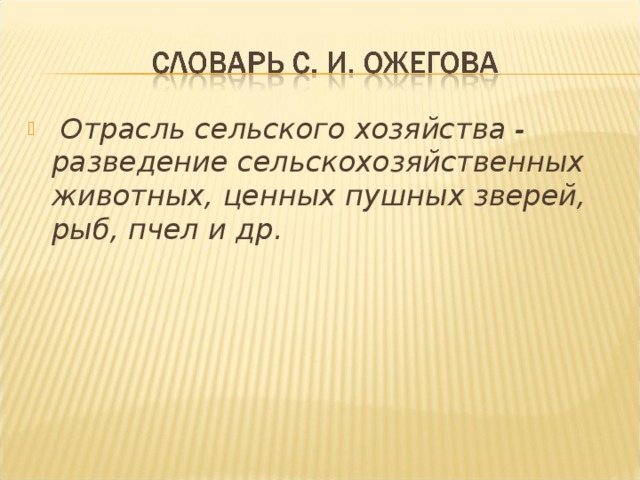  Отрасль сельского хозяйства - разведение сельскохозяйственных животных, ценных пушных зверей, рыб, пчел и др. 