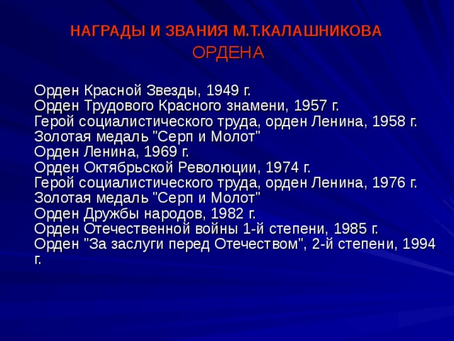 НАГРАДЫ И ЗВАНИЯ М.Т.КАЛАШНИКОВА ОРДЕНА    Орден Красной Звезды, 1949 г.  Орден Трудового Красного знамени, 1957 г.  Герой социалистического труда, орден Ленина, 1958 г.  Золотая медаль 