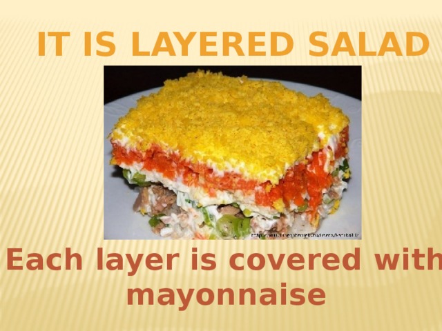 It is layered salad Each layer is covered with mayonnaise
