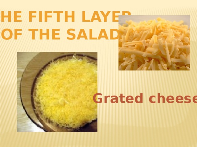 The fifth layer Of the salad: Grated cheese