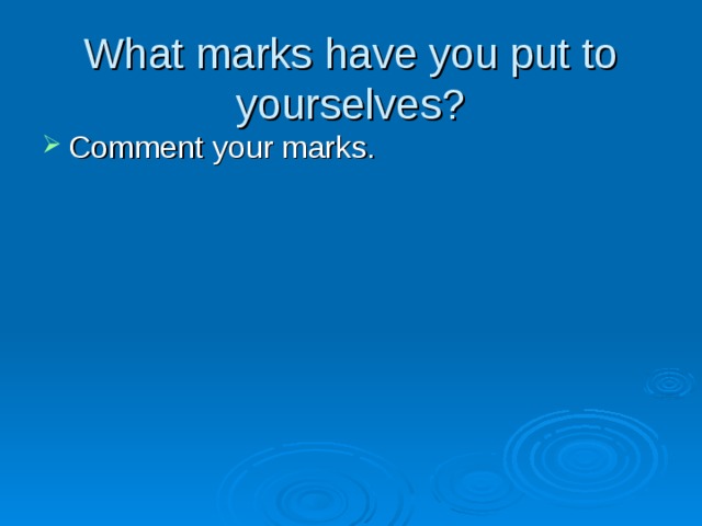 What marks have you put to yourselves? Comment your marks. 
