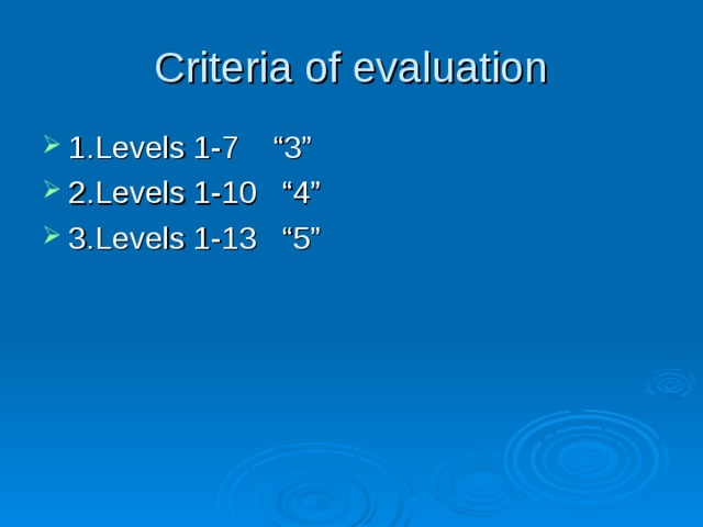 Criteria of evaluation 1.Levels 1-7 “3” 2.Levels 1-10 “4” 3.Levels 1-13 “5” 