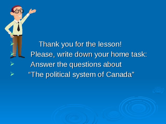  Thank you for the lesson!  Please, write down your home task:  Answer the questions about “ The political system of Canada” 