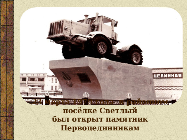 23 марта 1979 года в районном посёлке Светлый  был открыт памятник Первоцелинникам 