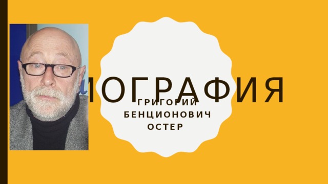  БИОГРАФИЯ   Григорий  Бенционович Остер 