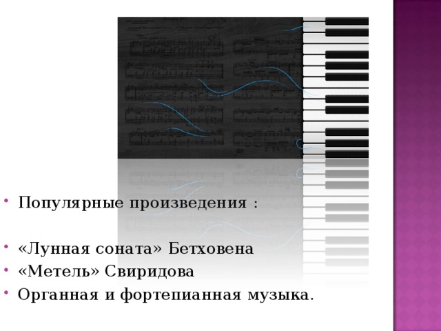Популярные произведения :  «Лунная соната» Бетховена «Метель» Свиридова Органная и фортепианная музыка.  