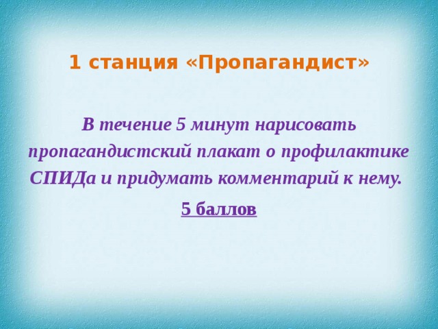 1 станция «Пропагандист» В течение 5 минут нарисовать пропагандистский плакат о профилактике СПИДа и придумать комментарий к нему. 5 баллов