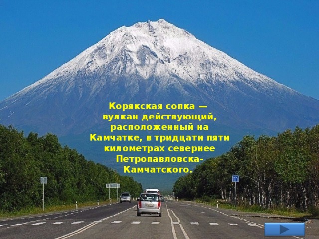 Корякская сопка — вулкан действующий, расположенный на Камчатке, в тридцати пяти километрах севернее Петропавловска-Камчатского. 