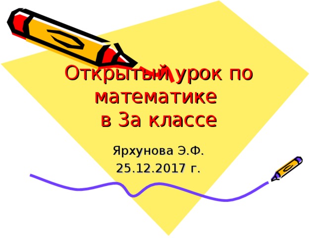Открытый урок по математике  в 3а классе Ярхунова Э.Ф. 25.12.2017 г. 