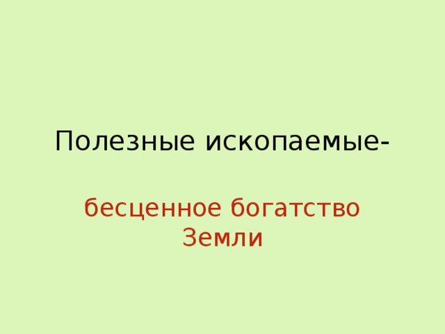 Полезные ископаемые- бесценное богатство Земли 