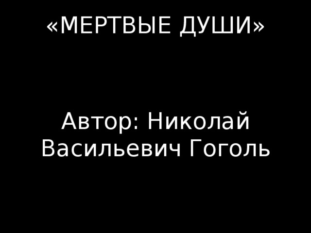 «МЕРТВЫЕ ДУШИ» Автор: Николай Васильевич Гоголь