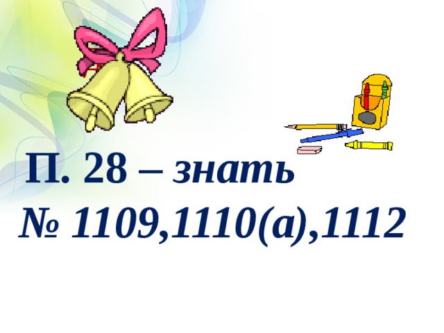     Д/з     П. 28 – знать  № 1109,1110(а),1112   