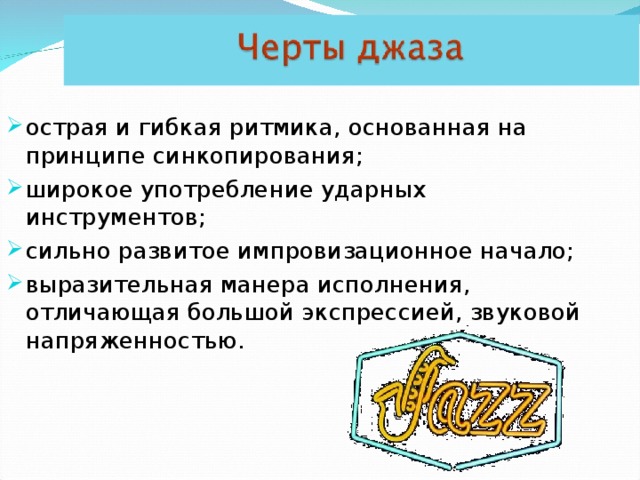 острая и гибкая ритмика, основанная на принципе синкопирования; широкое употребление ударных инструментов; сильно развитое импровизационное начало; выразительная манера исполнения, отличающая большой экспрессией, звуковой напряженностью. 