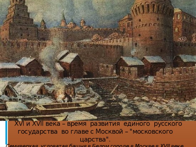  XVI и XVII века – время развития единого русского государства во главе с Москвой – 