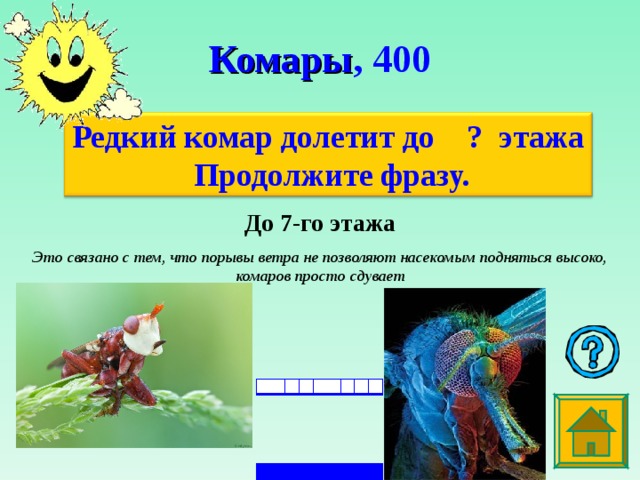 Комары , 4 00 Редкий комар долетит до ? этажа Продолжите фразу. До 7-го этажа Это связано с тем, что порывы ветра не позволяют насекомым подняться высоко, комаров просто сдувает