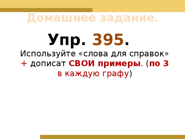 Домашнее задание. Упр. 395 .  Используйте «слова для справок» + дописат СВОИ примеры . ( по 3 в каждую графу ) 