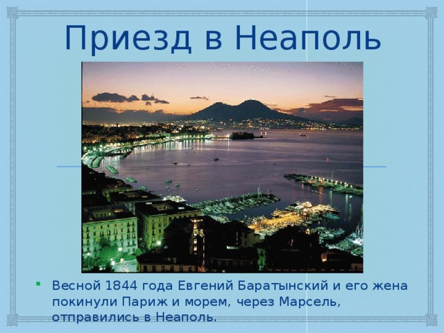 Приезд в Неаполь Весной 1844 года Евгений Баратынский и его жена покинули Париж и морем, через Марсель, отправились в Неаполь. 