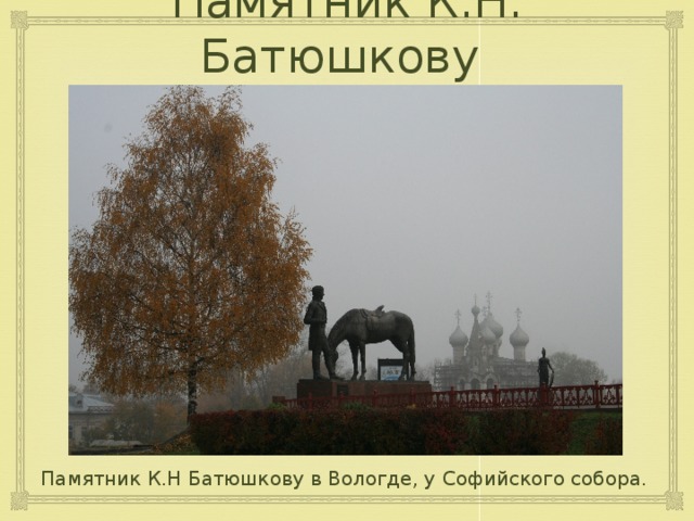 Памятник К.Н. Батюшкову Памятник К.Н Батюшкову в Вологде, у Софийского собора. 