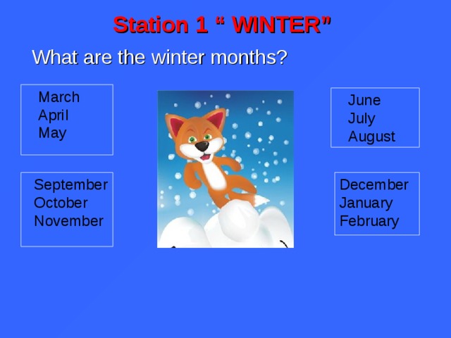 Station 1 “ WINTER” What are the winter months?  March  April  May  June  July  August  September  October  November December January February  