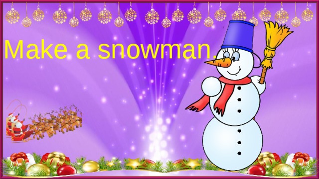 Make a snowman. 