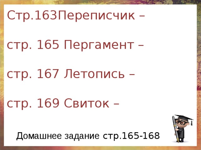 Стр.163Переписчик –    стр. 165 Пергамент –   стр. 167 Летопись –   стр. 169 Свиток – Д омашнее задание стр.165-168 