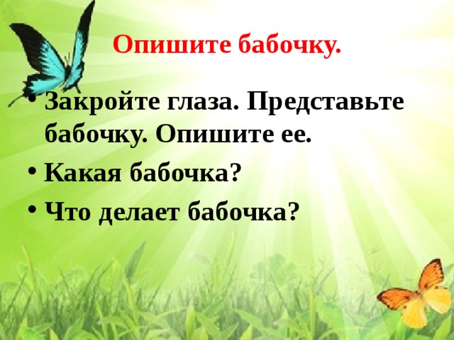 Опишите бабочку. Закройте глаза. Представьте бабочку. Опишите ее. Какая бабочка? Что делает бабочка? 