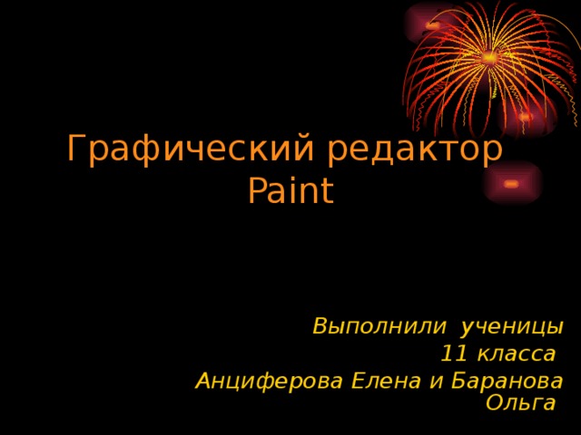 Графический редактор   Paint Выполнили ученицы 11 класса Анциферова Елена и Баранова Ольга 