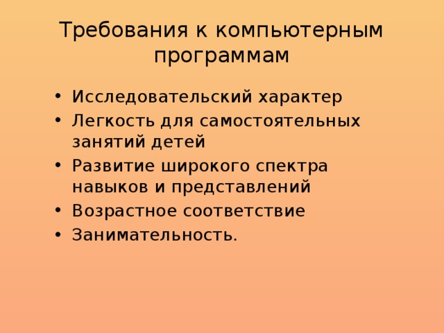 Требования к компьютерным программам Исследовательский характер Легкость для самостоятельных занятий детей Развитие широкого спектра навыков и представлений Возрастное соответствие Занимательность. 