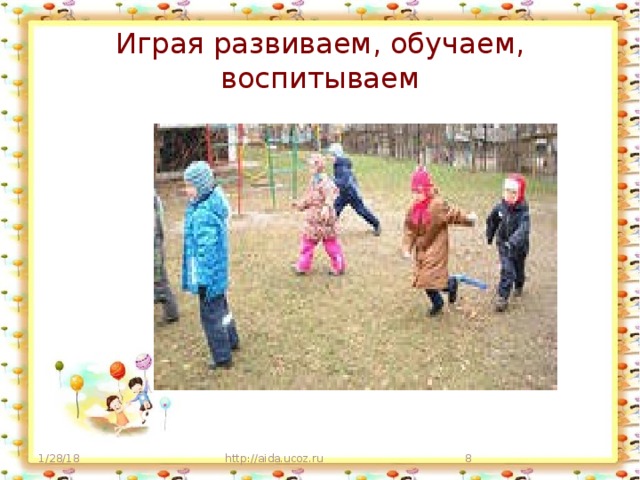 Играя развиваем, обучаем, воспитываем 1/28/18 http://aida.ucoz.ru  