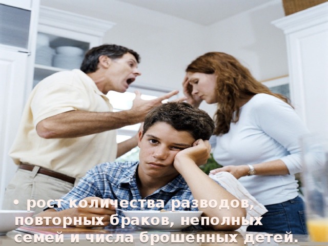 • рост количества разводов, повторных браков, неполных семей и числа брошенных детей. 