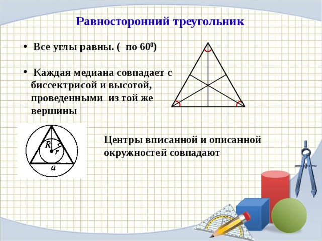 Равносторонний треугольник  Все углы равны. ( по 60 0 )   Каждая медиана совпадает с биссектрисой и высотой, проведенными из той же вершины Центры вписанной и описанной окружностей совпадают Частный случай равнобедренного треугольника – равносторонний треугольник  